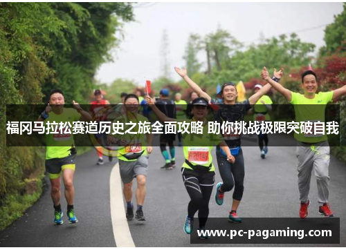 福冈马拉松赛道历史之旅全面攻略 助你挑战极限突破自我 福冈马拉松赛道历史之旅全面攻略 助你挑战极限突破自我