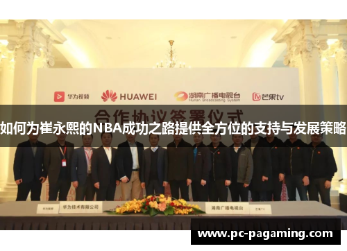 如何为崔永熙的NBA成功之路提供全方位的支持与发展策略 如何为崔永熙的NBA成功之路提供全方位的支持与发展策略
