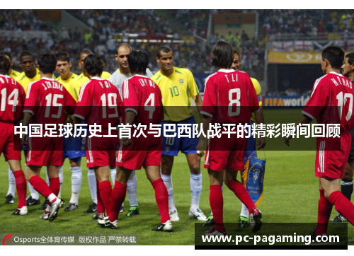 中国足球历史上首次与巴西队战平的精彩瞬间回顾