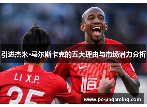 引进杰米·马尔斯卡克的五大理由与市场潜力分析