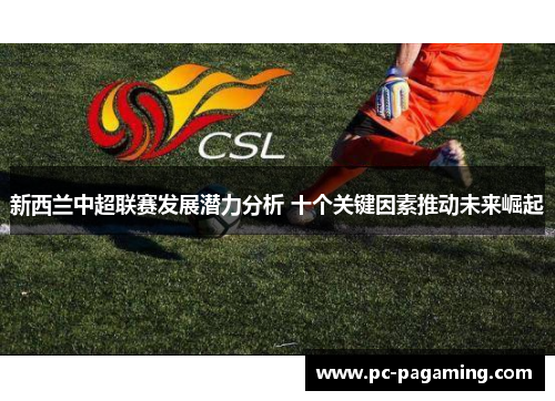 新西兰中超联赛发展潜力分析 十个关键因素推动未来崛起