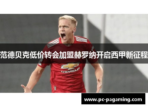 范德贝克低价转会加盟赫罗纳开启西甲新征程