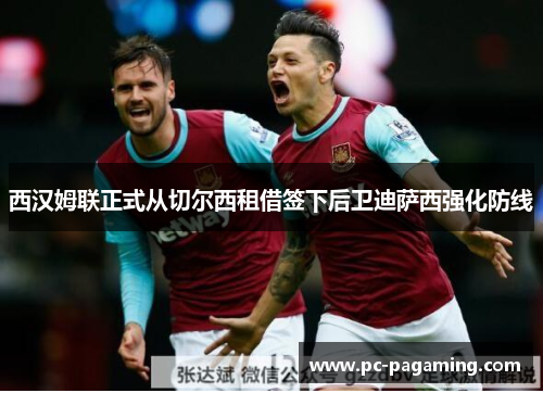 西汉姆联正式从切尔西租借签下后卫迪萨西强化防线
