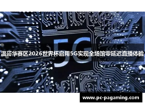 温哥华赛区2026世界杯启用5G实现全场馆零延迟直播体验 温哥华赛区2026世界杯启用5G实现全场馆零延迟直播体验